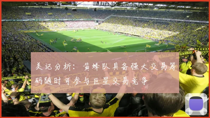 美记分析：黄蜂队具备强大交易筹码随时可参与巨星交易竞争