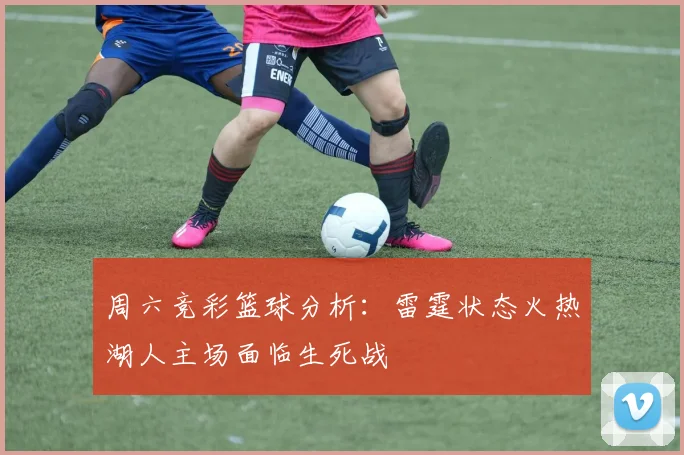 周六竞彩篮球分析：雷霆状态火热湖人主场面临生死战